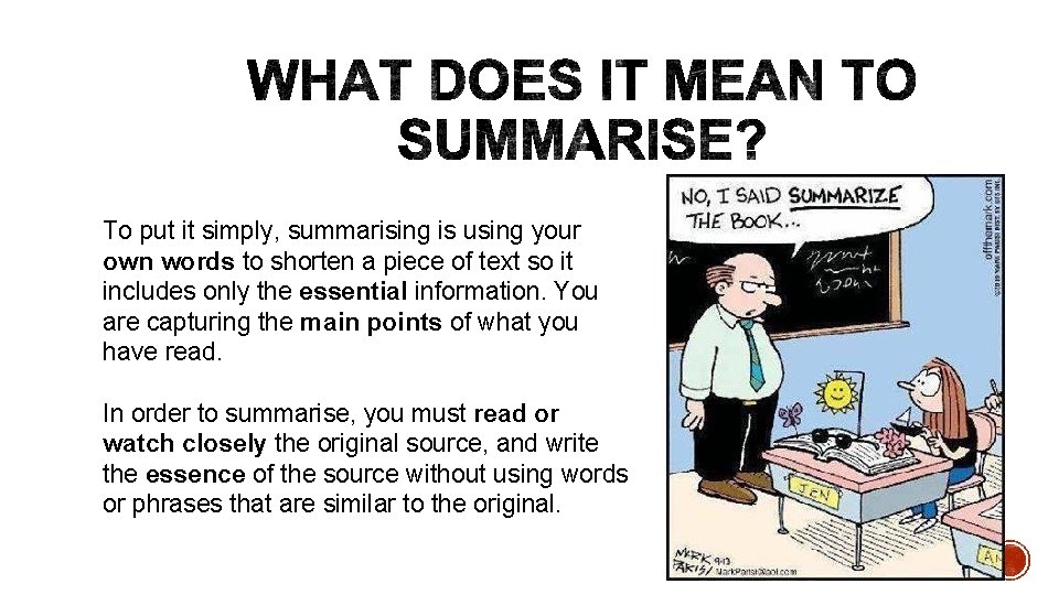 To put it simply, summarising is using your own words to shorten a piece