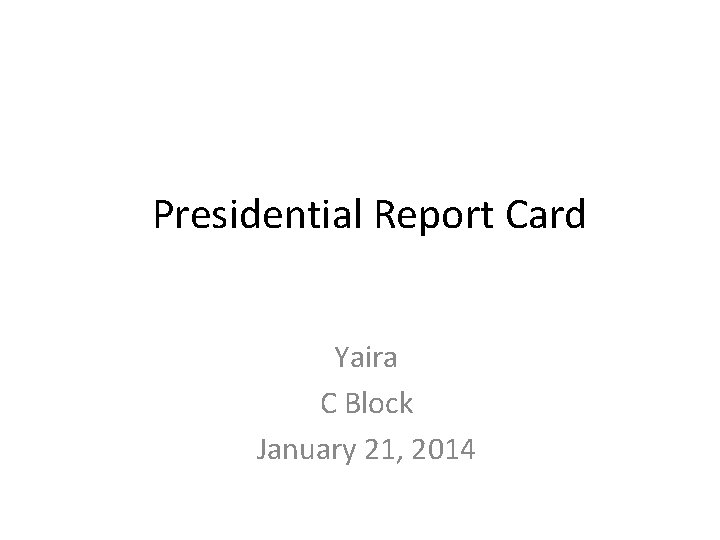 Presidential Report Card Yaira C Block January 21, 2014 