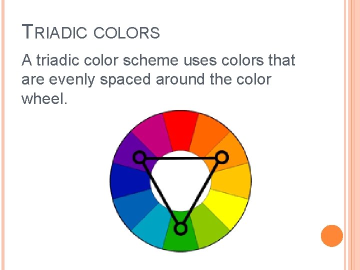 TRIADIC COLORS A triadic color scheme uses colors that are evenly spaced around the
