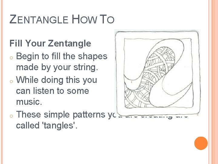 ZENTANGLE HOW TO Fill Your Zentangle o Begin to fill the shapes made by