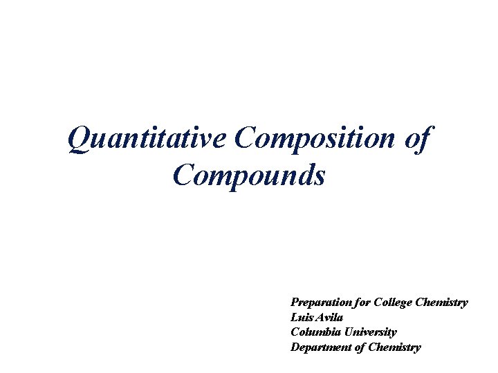 Quantitative Composition of Compounds Preparation for College Chemistry Luis Avila Columbia University Department of