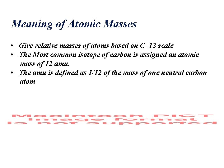 Meaning of Atomic Masses • Give relative masses of atoms based on C– 12