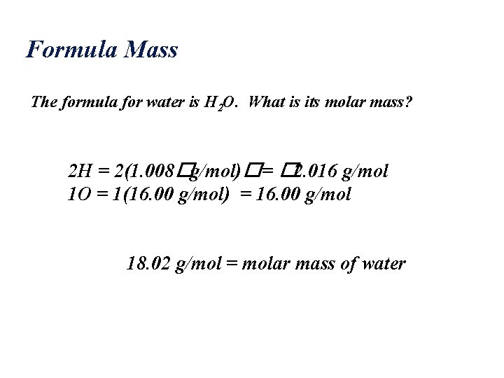 Formula Mass The formula for water is H 2 O. What is its molar