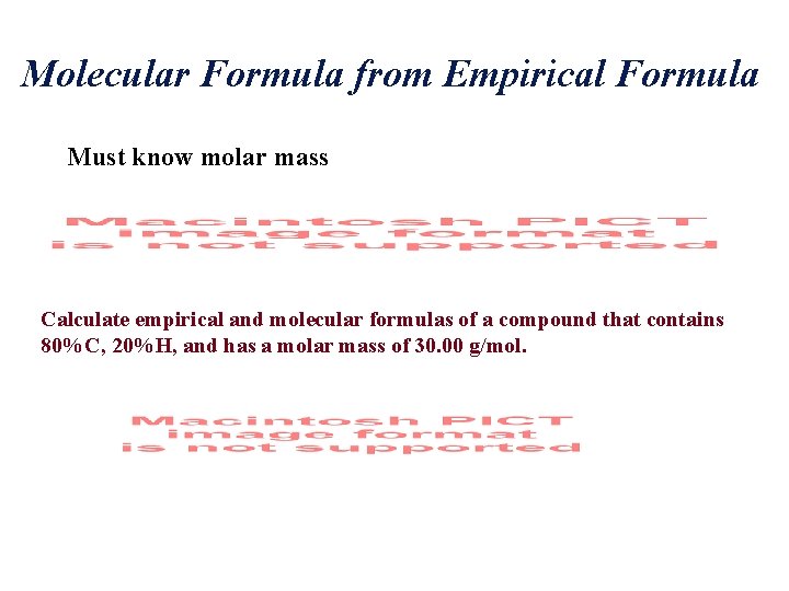 Molecular Formula from Empirical Formula Must know molar mass Calculate empirical and molecular formulas
