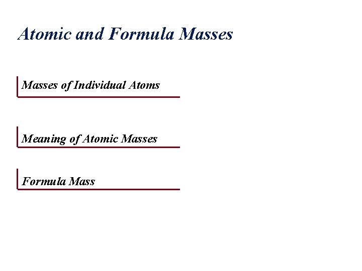 Atomic and Formula Masses of Individual Atoms Meaning of Atomic Masses Formula Mass 