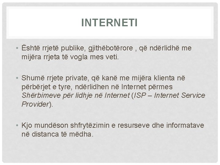 INTERNETI • Është rrjetë publike, gjithëbotërore , që ndërlidhë me mijëra rrjeta të vogla