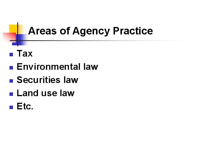 Areas of Agency Practice n n n Tax Environmental law Securities law Land use
