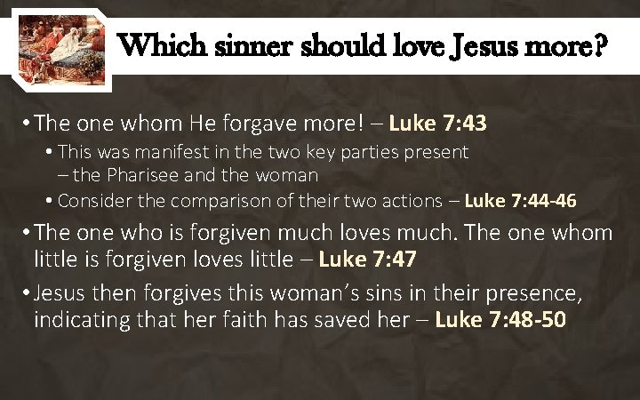 Which sinner should love Jesus more? • The one whom He forgave more! –