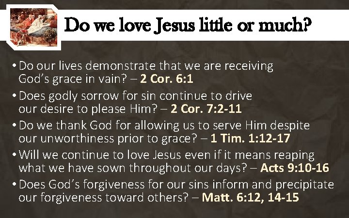 Do we love Jesus little or much? • Do our lives demonstrate that we