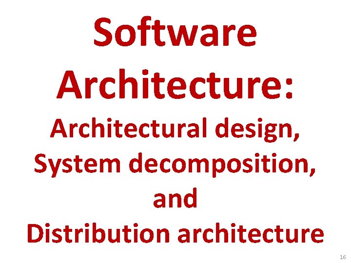 Software Architecture: Architectural design, System decomposition, and Distribution architecture 16 