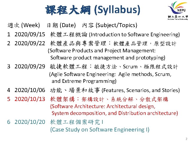 課程大綱 (Syllabus) 週次 (Week) 日期 (Date) 內容 (Subject/Topics) 1 2020/09/15 軟體 程概論 (Introduction to