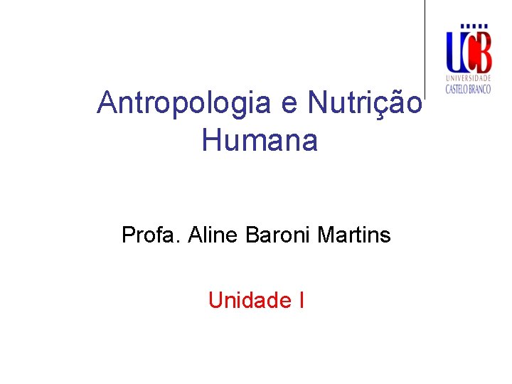 Antropologia e Nutrição Humana Profa. Aline Baroni Martins Unidade I 
