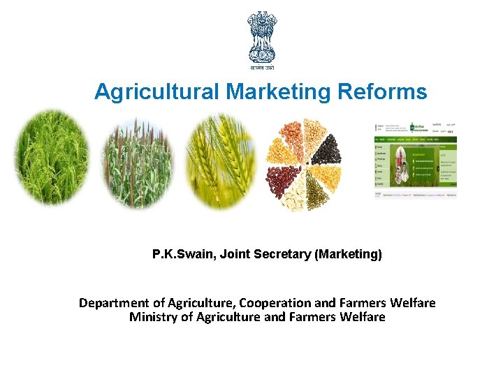 Agricultural Marketing Reforms P. K. Swain, Joint Secretary (Marketing) Department of Agriculture, Cooperation and