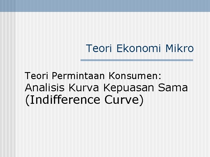 Teori Ekonomi Mikro Teori Permintaan Konsumen: Analisis Kurva Kepuasan Sama (Indifference Curve) 