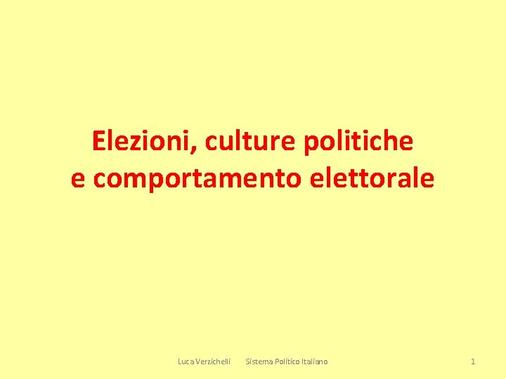 Elezioni, culture politiche e comportamento elettorale Luca Verzichelli Sistema Politico Italiano 1 