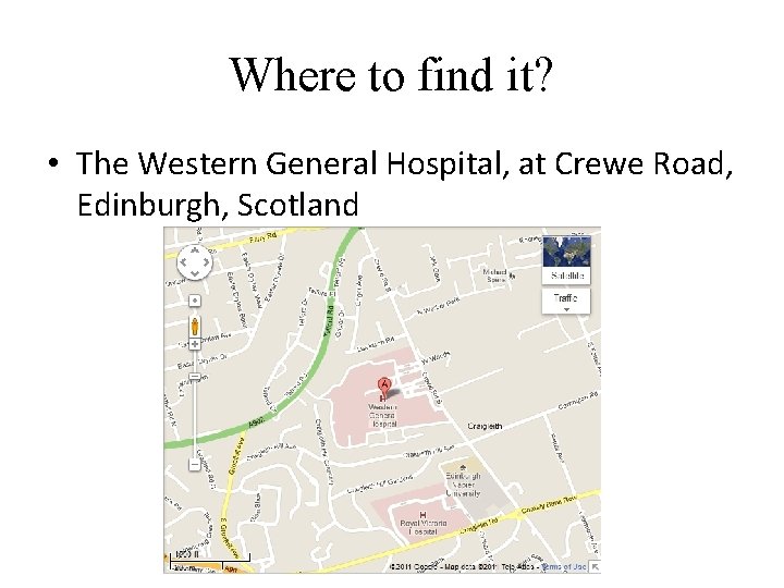 Where to find it? • The Western General Hospital, at Crewe Road, Edinburgh, Scotland