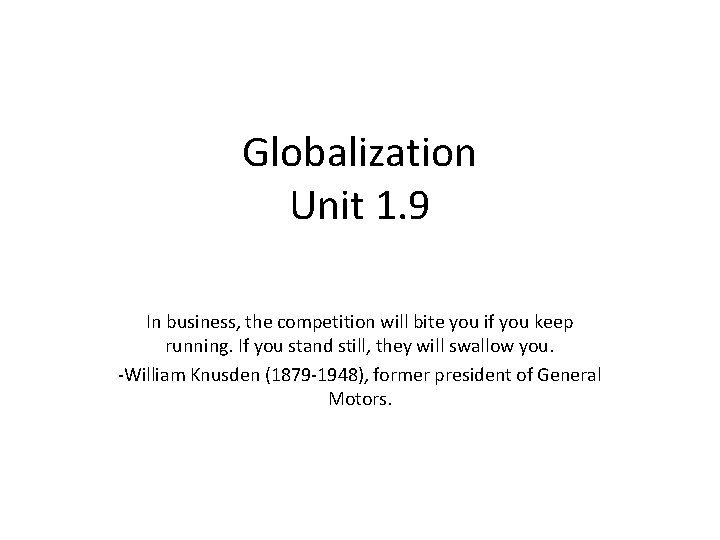 Globalization Unit 1. 9 In business, the competition will bite you if you keep