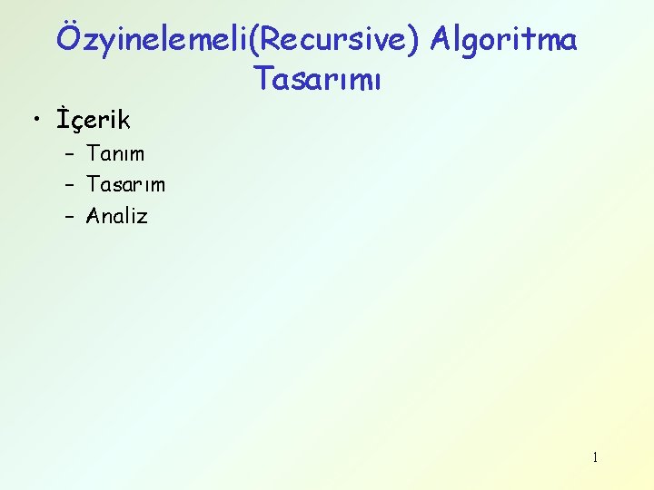 Özyinelemeli(Recursive) Algoritma Tasarımı • İçerik – Tanım – Tasarım – Analiz 1 