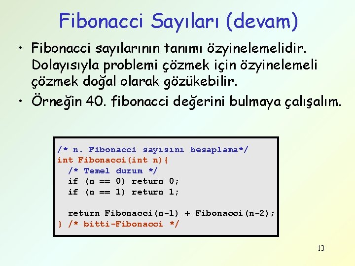 Fibonacci Sayıları (devam) • Fibonacci sayılarının tanımı özyinelemelidir. Dolayısıyla problemi çözmek için özyinelemeli çözmek