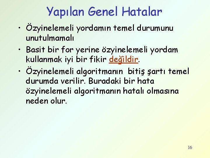 Yapılan Genel Hatalar • Özyinelemeli yordamın temel durumunu unutulmamalı • Basit bir for yerine