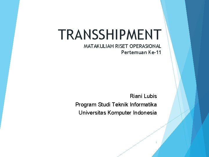 TRANSSHIPMENT MATAKULIAH RISET OPERASIONAL Pertemuan Ke-11 Riani Lubis Program Studi Teknik Informatika Universitas Komputer