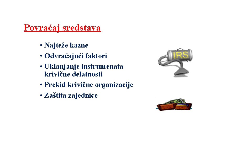 Povraćaj sredstava • Najteže kazne • Odvraćajući faktori • Uklanjanje instrumenata krivične delatnosti • Povraćaj sredstava • Najteže kazne • Odvraćajući faktori • Uklanjanje instrumenata krivične delatnosti •