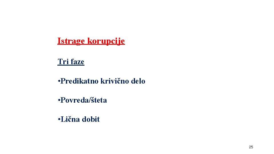 Istrage korupcije Tri faze • Predikatno krivično delo • Povreda/šteta • Lična dobit 25 Istrage korupcije Tri faze • Predikatno krivično delo • Povreda/šteta • Lična dobit 25