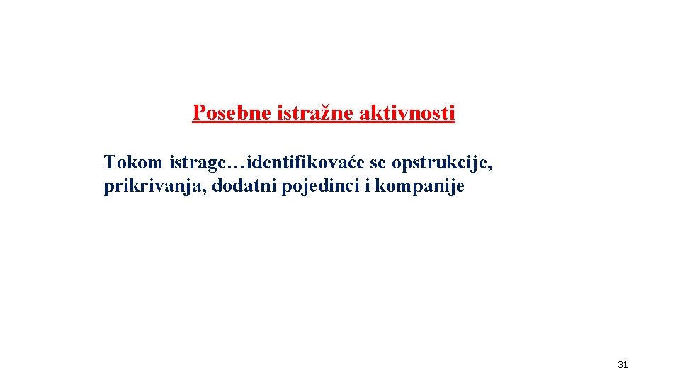 Posebne istražne aktivnosti Tokom istrage…identifikovaće se opstrukcije, prikrivanja, dodatni pojedinci i kompanije 31 Posebne istražne aktivnosti Tokom istrage…identifikovaće se opstrukcije, prikrivanja, dodatni pojedinci i kompanije 31