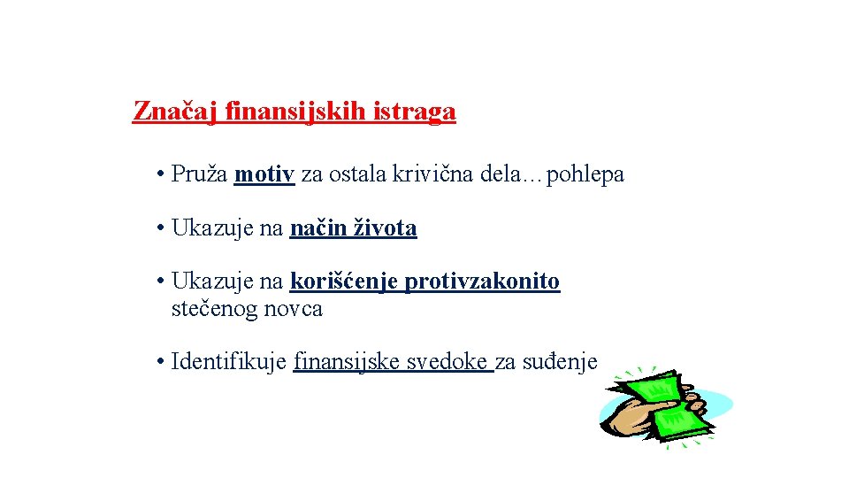 Značaj finansijskih istraga • Pruža motiv za ostala krivična dela…pohlepa • Ukazuje na način Značaj finansijskih istraga • Pruža motiv za ostala krivična dela…pohlepa • Ukazuje na način