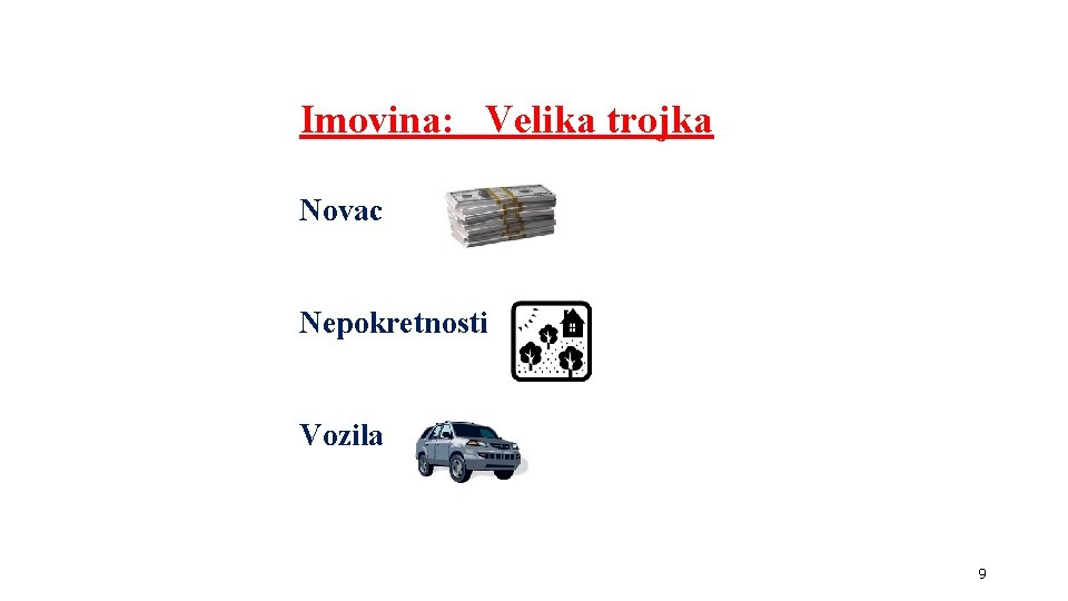 Imovina: Velika trojka Novac Nepokretnosti Vozila 9 Imovina: Velika trojka Novac Nepokretnosti Vozila 9