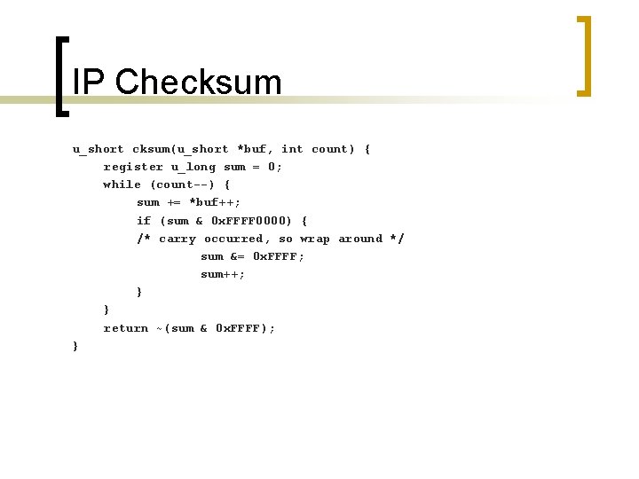 IP Checksum u_short cksum(u_short *buf, int count) { register u_long sum = 0; while