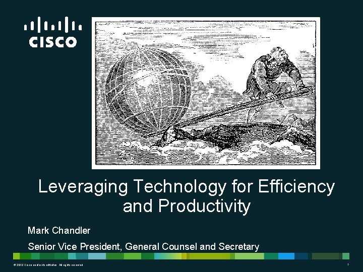 Leveraging Technology for Efficiency and Productivity Mark Chandler Senior Vice President, General Counsel and