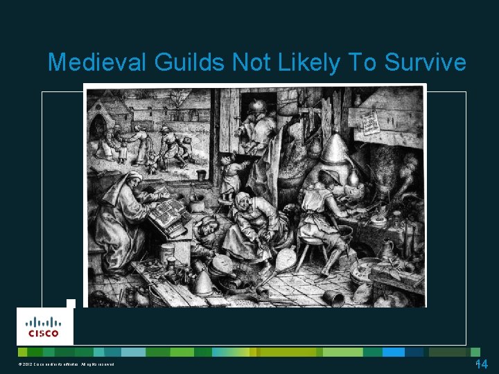 Medieval Guilds Not Likely To Survive © 2012 Cisco and/or its affiliates. All rights