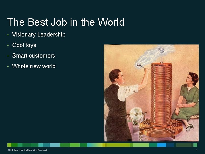 The Best Job in the World • Visionary Leadership • Cool toys • Smart