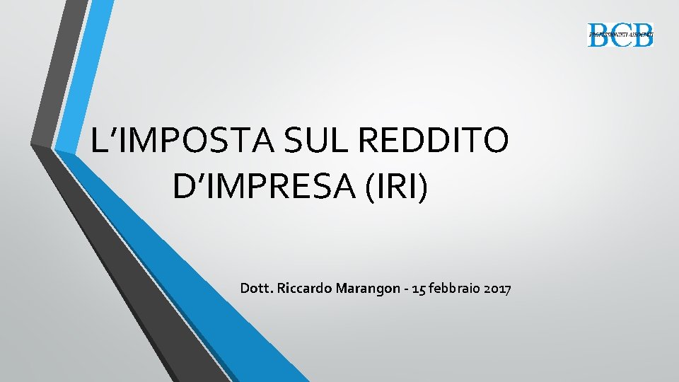 L’IMPOSTA SUL REDDITO D’IMPRESA (IRI) Dott. Riccardo Marangon - 15 febbraio 2017 