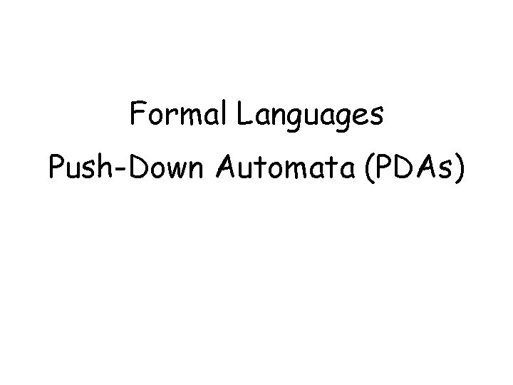 Formal Languages Push-Down Automata (PDAs) 