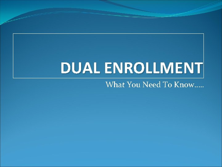 DUAL ENROLLMENT What You Need To Know…. . 