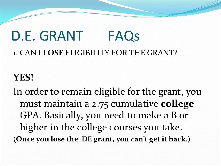 D. E. GRANT FAQs 1. CAN I LOSE ELIGIBILITY FOR THE GRANT? YES! In