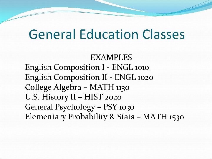 General Education Classes EXAMPLES English Composition I - ENGL 1010 English Composition II -
