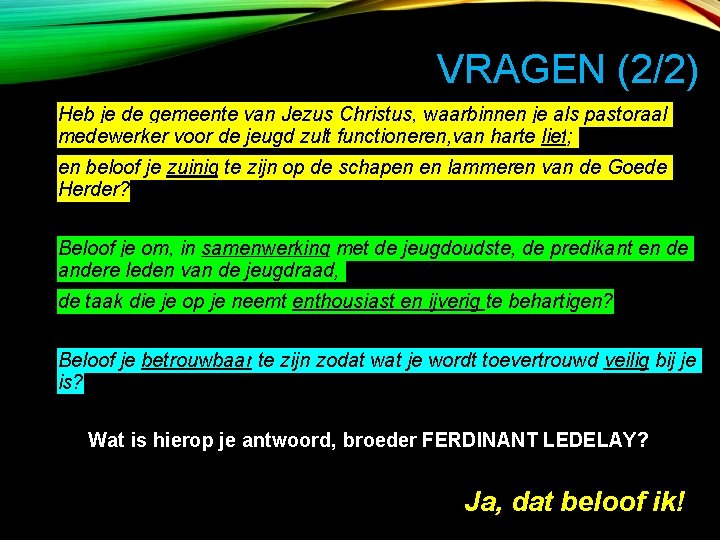 VRAGEN (2/2) • Heb je de gemeente van Jezus Christus, waarbinnen je als pastoraal