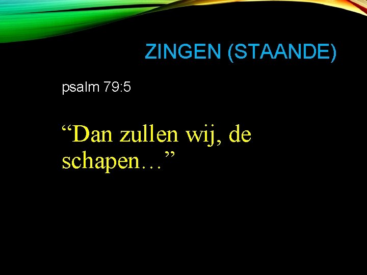 ZINGEN (STAANDE) psalm 79: 5 “Dan zullen wij, de schapen…” ZINGEN (STAANDE) psalm 79: 5 “Dan zullen wij, de schapen…”