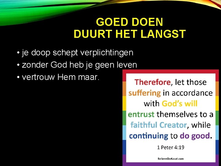 GOED DOEN DUURT HET LANGST • je doop schept verplichtingen • zonder God heb