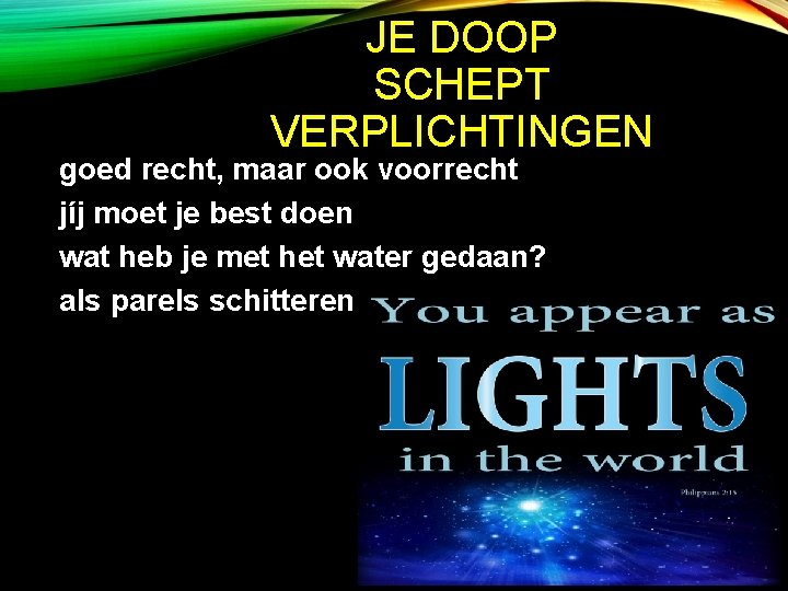 JE DOOP SCHEPT VERPLICHTINGEN goed recht, maar ook voorrecht jíj moet je best doen JE DOOP SCHEPT VERPLICHTINGEN goed recht, maar ook voorrecht jíj moet je best doen