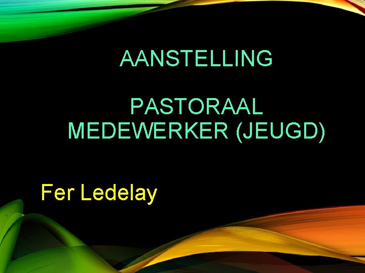 AANSTELLING PASTORAAL MEDEWERKER (JEUGD) Fer Ledelay 