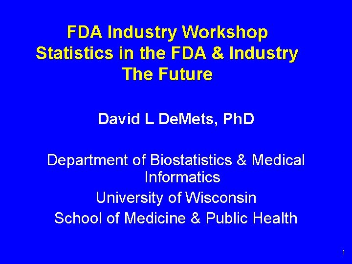 FDA Industry Workshop Statistics in the FDA & Industry The Future David L De.