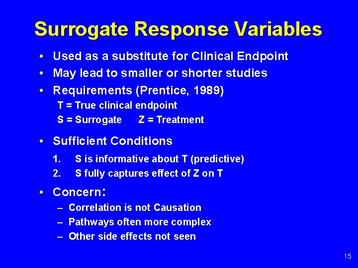 Surrogate Response Variables • Used as a substitute for Clinical Endpoint • May lead