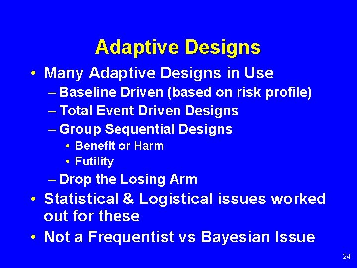 Adaptive Designs • Many Adaptive Designs in Use – Baseline Driven (based on risk