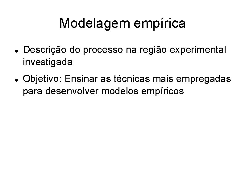 Modelagem empírica Descrição do processo na região experimental investigada Objetivo: Ensinar as técnicas mais Modelagem empírica Descrição do processo na região experimental investigada Objetivo: Ensinar as técnicas mais