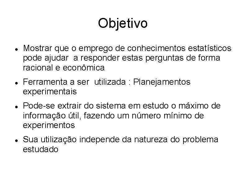 Objetivo Mostrar que o emprego de conhecimentos estatísticos pode ajudar a responder estas perguntas Objetivo Mostrar que o emprego de conhecimentos estatísticos pode ajudar a responder estas perguntas