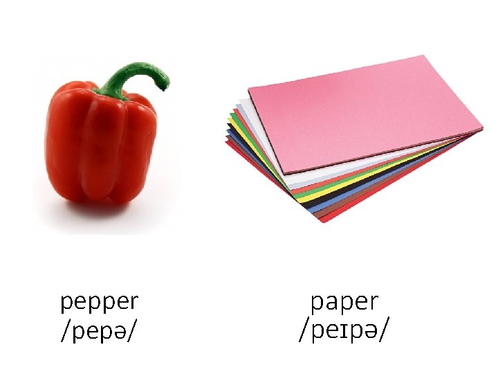 pepper /pepə/ paper /peɪpə/ 